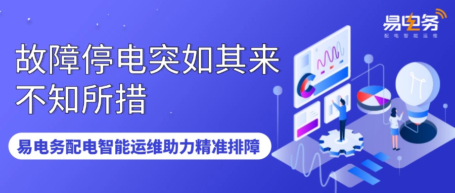 故障停电突如其来不知所措,易电务配电智能运维助力精准排障