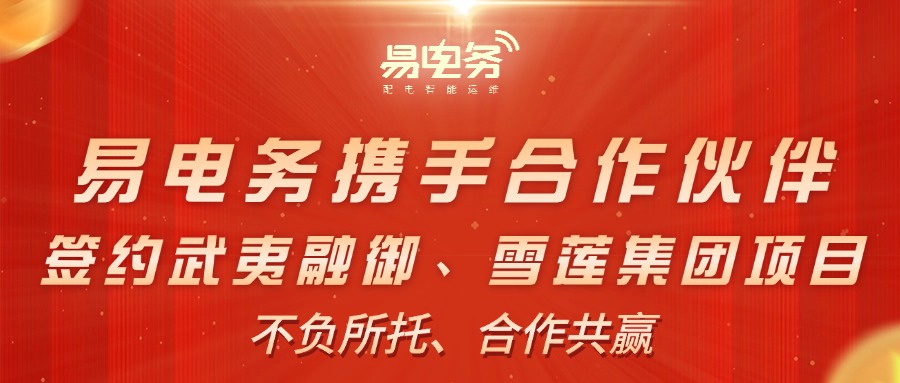 不负所托、合作共赢--易电务携手合作伙伴,签约武夷融御、雪莲集团项目 易电务与合作伙伴并肩携手,充分发挥各自优势形成合力,顺利签约两大配电智能运维项目。