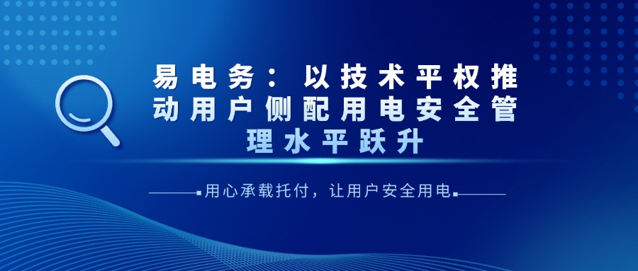 易电务:以技术平权推动用户侧配用电安全管理水平跃升 以“用心承载托付,让用户安全用电”为使命,易电务矢志不渝在追求如何研发和应用最先进的技术产品,以增强配用电管理的技防手段、提升安全管理水平。