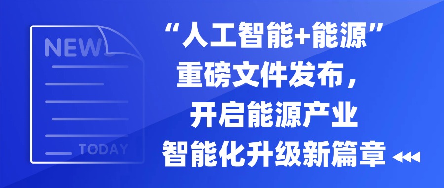 “人工智能+能源”重磅文件发布,开启能源产业智能化升级新篇章 2025年9月8日,国家发展改革委、国家能源局联合印发《关于推进“人工智能+”能源高质量发展的实施意见》,旨在抢抓人工智能发展重大战略机遇,加快推动人工智能与能源产业深度融合,支撑能源高质量发展和高水平安全。